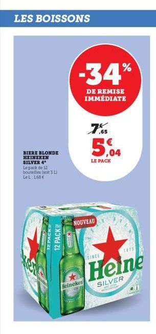 LES BOISSONS  BIERE BLONDE HEINEKEN SILVER 4 Le pack de 12 bouteiles (soit 3 L) Le L 168 €  www  StOVER  12 PACKE  12 PACK  -34%  DE REMISE IMMÉDIATE  NOUVEAU  Heineken GRA  ,65  5,04  LE PACK  SINCE 