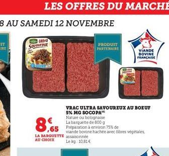 LES OFFRES DU MARCHÉ  Ultra  Sovoureux  8,5  VRAC ULTRA SAVOUREUX AU BOEUF 5% MG SOCOPA Nature ou bolognaise  La barquette de 800 g  ,65 Préparation à environ 75% de  LA BARQUETTE assaisonnée AU CHOIX