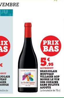 CESARETLE  Le Vin des Cap  PRIX BAS  5.95  LE PRODUIT BEAUJOLAIS NOUVEAU VILLAGES AOP ROUGE LE VIN DES COPAINS SANS SULFITE AJOUTE  La bouteille de 75 cl 