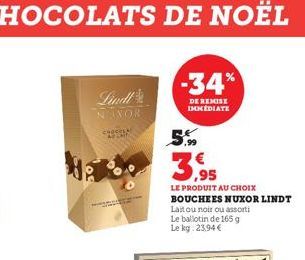 Lindl NINOR  chcel  -34%  DE REMISE IMMEDIATE  5.99  3.95  LE PRODUIT AU CHOIX BOUCHEES NUXOR LINDT  Laitou noir ou assorti  Le ballotin de 165 g Le kg: 23,94 € 