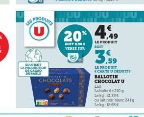 SOUTIENT LA PRODUCTION DE CACAO DURABLE  US PRODUITS U  CHOCOLATS  THREE  SOIT 0,90 € VERSE SUR  JUUUUUU  €  20% 4,9  LE PRODUIT sorr  3,59  LE PRODUIT <CARTE U DÉDUITS BALLOTIN CHOCOLAT U Lait La boi