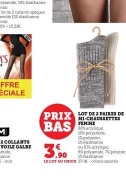 PRIX LOT DE 2 PAIRES DE BAS  FEMME 88% acrylique, 10% polyamide,  1% polyester,  1% elasthanne  3,90  LE LOT AU CHOIX 37/41-coloris assortis  ou 83% acrylique,  9% polyamide, 7% polyester,  1% elastha