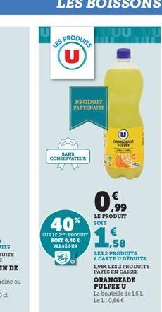 LES PRODUITS (U)  PRODUIT PARTENAIRE  SANS CONSERVATEUR  40%  SUR LE PRODUIT  SOFT 0,40 € VERSE SUR  ORANGEADE PARI  0,99  €  LE PRODUIT SOIT  ,58  LES 2 PRODUITS <CARTE U DÉDUITS  1,98€ LES 2 PRODUIT