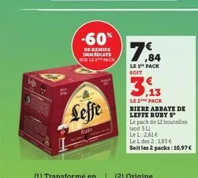 lille  fe  -60%  de remise immediate sur le 2¹ pack  leffe  kus  7,84  le 1¹ pack soit  le 2 pack  biere abbaye de leffe ruby s  le pack de 12 bouteilles (soit 3 l)  le l: 2,61 €  le l des 2:1,83 €  s