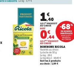 Ofe  PRODUIT PARTENAIRE  Ricola  PLANTES DES ALPES T  IR 116  1,40  LE 1 PRODUIT AU CHOIX SOIT  -68%  DE REMISE IMMÉDIATE SUR LE PRODUIT AU CHOIX  LE PRODUIT AU CHOIX BONBONS RICOLA Variétés au choix 