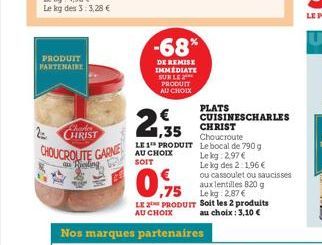 PRODUIT PARTENAIRE  Charle CHRIST  2=  CHOUCROUTE GARNIE  au Riesling  -68*  DE REMISE IMMEDIATE SUR LE PRODUIT AU CHOIX  1,35  LE 1 PRODUIT AU CHOIX SOIT  LE  AU CHOIX  PLATS  CUISINESCHARLES  CHRIST