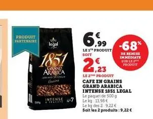 produit partenaire  say  legal  1851  grand arabica  grains  intense 7  6,99  le 1 produit soit  1,23  le 2 produit cafe en grains  grand arabica intense 1851 legal le paquet de 500 g le kg 13,98 € le