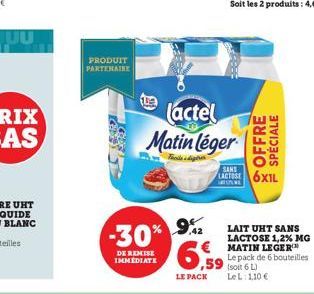 PRODUIT PARTENAIRE  66  -30% 9%  DE REMISE IMMEDIATE  lactel Matin léger  LE PACK  OFFRE SPECIALE  SANS  LACTOSE 6XIL  LAIT UHT SANS LACTOSE 1,2% MG € MATIN LEGER Le pack de 6 bouteilles ,59 (soit 6 L