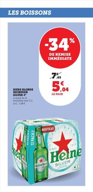 LES BOISSONS  BIERE BLONDE HEINEKEN SILVER 4 Le pack de 12 bouteiles (soit 3 L) Le L 168 €  www  StOVER  12 PACKE  12 PACK  -34%  DE REMISE IMMÉDIATE  NOUVEAU  Heineken GRA  ,65  5,04  LE PACK  SINCE 