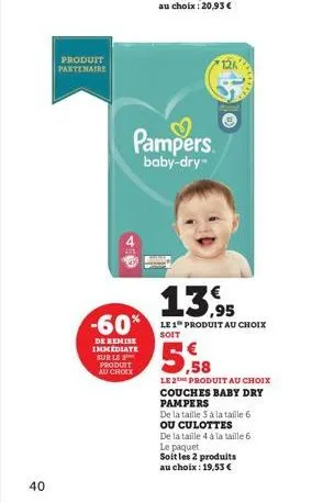 40  produit partenaire  pampers  baby-dry"  de remise immediate sur le produit au choix  13.95  -60% le1 produit au choix  soit  ,58  le 2the produit au choix couches baby dry pampers  de la taille 3 