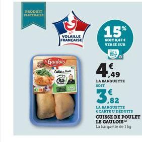 PRODUIT PARTENAIRE  VOLAILLE FRANÇAISE  Gaulois  Cable P  Oui  15%  SOIT 0,67 € VERSE SUR  4.49  LA BARQUETTE SOIT  LA BARQUETTE  CARTE U DÉDUITS  CUISSE DE POULET LE GAULOIS  La barquette de 1 kg 