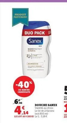 produit partenaire  nourishing  duo pack sanex  biomeprotect surgras  -40%  de remise immediate  douche sanex variétés au choix le lot de 2 flacons (soit 800 ml)  ,14  le lot au choix le l: 5,18€ 