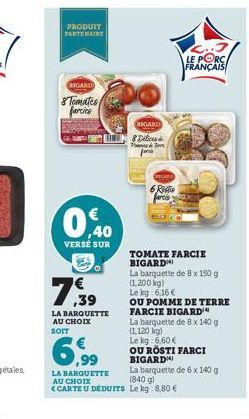 PRODUIT PARTENAIRE  BIGARD  8 Tomates farcies  0,40  VERSE SUR  ,39  LA BARQUETTE AU CHOIX  6,99  LA BARQUETTE AU CHOIX  BIGARD  8 Dilic  Tore  RELAND  6 Refe  C..3 LE PORC FRANÇAIS  TOMATE FARCIE BIG