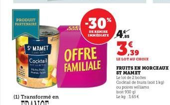 PRODUIT PARTENAIRE  ST MAMET  Cocktail  -30%  DE REMISE  1,85  OFFRE 39  FAMILIALE  LE LOT AU CHOIX  Cocktail de fruits (soit 1kg)  ou poires williams  (soit 930 g)  Le kg: 3,65 €  FRUITS EN MORCEAUX 