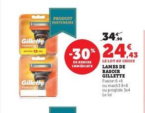 Gillette PUSHING  Gillette  PUSHING  PRODUIT PARTENAIRE  34%  -30% 24%  DE REMISE IMMEDIATE  LE LOT AU CHOIX  LAMES DE RASOIR GILLETTE Fusion 6 +6 ou mach3 8+8 ou proglide 3x4 Le lot  