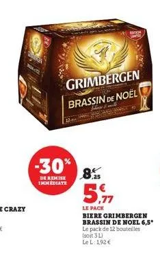 mar  -30%  de remise immediate  grimbergen brassin de noël  8.5  5,77  le pack  biere grimbergen brassin de noel 6,5* le pack de 12 bouteilles (soit 3 l)  le l: 1,92 € 