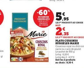 PRODUIT PARTENAIRE  Marie  COUSCOUS ROYAL MOT  -60%  DE REMISE IMMEDIATE  SUR LE 2 PRODUIT AU CHOC  5.95  LE 1 PRODUIT AU CHOIX SOIT  1,35  LE 2 PRODUIT AU CHOIX PLATS CUISINES SURGELES MARIE Couscous