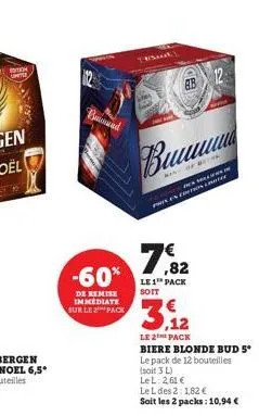 bad  -60%  de remise immediate sur le pack  er  buuuuu  inf  delliers. pren con la  7,82  le 1¹ pack soit  3.12  le 2 pack  biere blonde bud 5° le pack de 12 bouteilles  (soit 3 l)  lel: 2,61 €  le l 