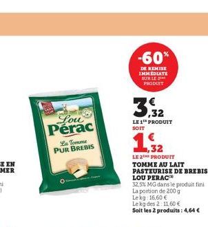 Lou Perac  La Tomume PUR BREBIS  -60%  DE REMISE IMMEDIATE SUR LE PRODUIT  LE 1 PRODUIT  SOIT  1  LE 2 PRODUIT TOMME AU LAIT PASTEURISE DE BREBIS LOU PERAC  32,5% MG dans le produit fini La portion de