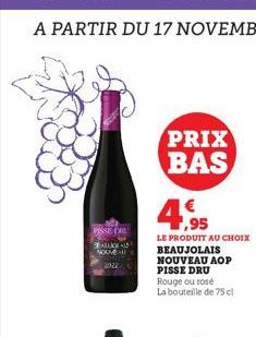 PISSE- ORL  2022  PRIX BAS  7,95  LE PRODUIT AU CHOIX BEAUJOLAIS NOUVEAU AOP PISSE DRU Rouge ou rose La bouteille de 75 cl 