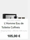 YVES SAINT LAURENT  L'Homme Eau de  Toilette Coffrets  Shopping Party: -20% dès 120€ et plus 1  105,00 €  offre sur BHV