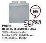 50%  3950€  PARURE DE LIT EN SEERSUCKER LOLA 100% coton seersucker. Lavable à 60°C. 240x220 cm+ 2x60x63/70 cm 79,99€ 