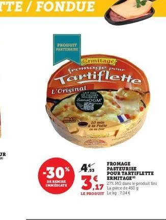 produit partenaire  ermitage  fromage pou  tartiflette  l'original  hyu  lait issu of vaches  santorem  hondary 100  -30% 4% 3,17  de remise immediate  10 min à la poèle a foar  fromage pasteurise pou