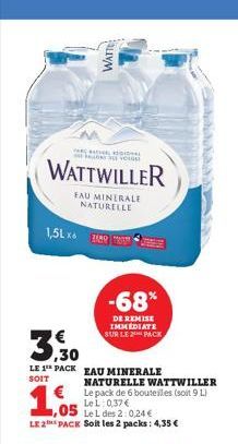WATTE  YARAT DIDAL Vers  WATTWILLER  EAU MINERALE NATURELLE  1,5L x6 20  -68%  DE REMISE IMMEDIATE SUR LE 2 PACK  LE 1 PACK EAU MINERALE  SOIT  1,05  1,05  NATURELLE WATTWILLER € Le pack de 6 bouteill