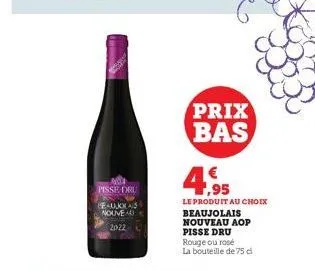 pisse dru beauklas nouveau  2022  prix bas  4.95  le produit au choix beaujolais nouveau aop  pisse dru  rouge ou rosé la bouteille de 75 cl 
