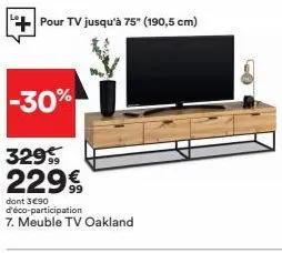 -30%  329 229€  dont 3€90  d'éco-participation 7. meuble tv oakland  pour tv jusqu'à 75" (190,5 cm) 