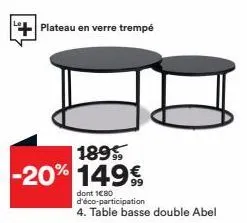 plateau en verre trempé  189 -20% 149€  dont 1€80 d'éco-participation  4. table basse double abel 