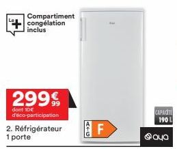 Compartiment congélation inclus  2999  dont 10€ d'éco-participation  2. Réfrigérateur 1 porte  ATU  LL  F  1  40 