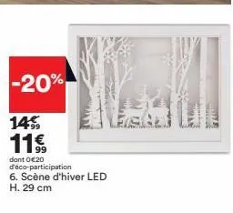 -20%  14%  11€  dont 0 €20 d'éco-participation 6. scène d'hiver led h. 29 cm 