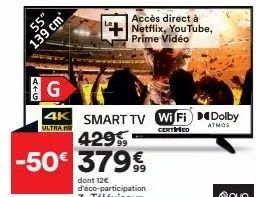 55"  139 cm  atg  429,  -50€ 379€  4k smart tv wifi dolby  ultra hd  atmos  certified  accès direct à  netflix, youtube, prime vidéo  040 