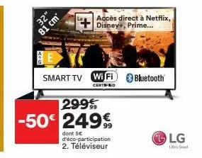 32"  81 cm  smart tv wi fi bluetooth  certified  -50€  accès direct à netflix,  disney+, prime...  299%  249€  dont 5€ d'éco-participation  2. téléviseur  lg  life good 