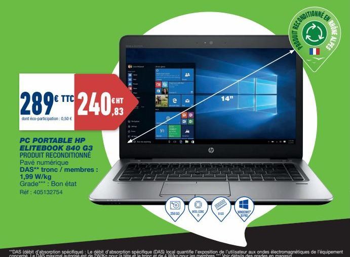 289€ TTC 240  dont éco-participation : 0,50 €  PC PORTABLE HP ELITEBOOK 840 G3 PRODUIT RECONDITIONNÉ Pavé numérique  DAS** tronc / membres: 1,99 W/kg  Grade***: Bon état  Réf: 405132754  HT  ,83  ys  