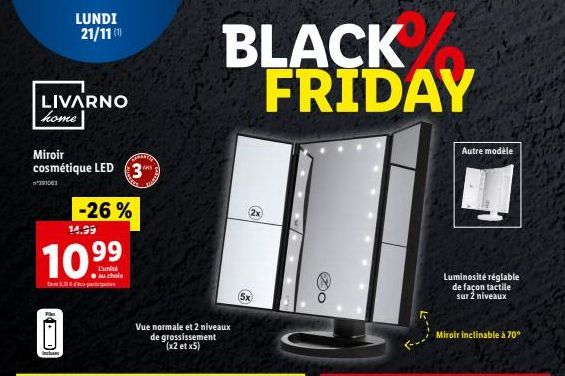 LUNDI 21/11 (1)  LIVARNO home  Miroir  cosmétique LED 3  391063  -26%  14.99  L'uni au choix  Compart  BLACK FRIDAY  Vue normale et 2 niveaux de grossissement (x2 et x5)  Autre modèle  Luminosité régl