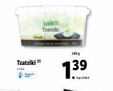 Tzatziki (2)  130  Images de concom  Produt  SALAD NETTES Tzatziki  200 g  7.39  1kg-6,95€ 