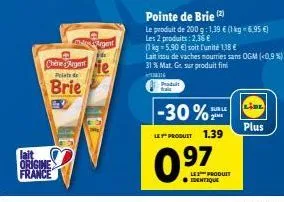 lait origine france  chine egne  prid  brie  trgent  produit  trai  pointe de brie (2)  le produit de 200 g:1,39 € (1 kg = 6,95 €) les 2 produits: 2,36 €  -30%  le produit 1.39  097  (1 kg = 5,90 €) s