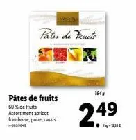 pâtes de fruits  60 % de fruits assortiment abricot, framboise, poire, cassis  pater de fructs  avem  164g  2.49  lig-530€ 