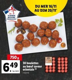 VIANDE BOVINE FRANÇAISE  750 g  6.49  DU MER 16/11 AU DIM 20/11*  30 boulettes au bœuf saveur orientale (2)  5647  B 