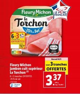 6+3  Tuncher  OFFERTES  Torchon  25%.. Sel  Fleury Michon jambon cuit supérieur Le Torchon (2)  6+3 tranches OFFERTES -25% de sel  SEISER  Produit tai  Fleury Michon PORC  FRANÇAIS  3.37  1g-13,48 €  