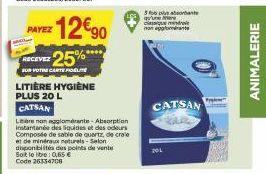 PAYEZ  z 12€90 RECEVEZ 25%  SUR VOTRE CARTE FIDELITE  LITIÈRE HYGIÈNE PLUS 20 L  CATSAN  Libre non agglomérante-Absorption Instantanée des liquides et des odeurs Composée de sable de quartz, de craie 