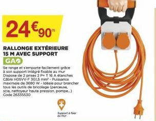 24€90  RALLONGE EXTÉRIEURE  15 M AVEC SUPPORT  GA  Se range et s'emporte facilement grâce à son support intégré fixable au mur Dispose de 2 prises 2 P T 16 A étanches Cable HOSVV-F3G1,5 mm²- Puissance