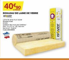 40€90  LE ROULEAU  Laine de verre murs isover Rouleau Kraft  h  ROULEAU DE LAINE DE VERRE ISOver  R-3,15  Isolation des murs par fintérieur Dim. 12 x 2,7 m-Ep 100 mm Soit le m²: 12,63 €  Code 28323808