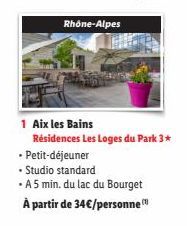 Rhône-Alpes  1 Aix les Bains  Résidences Les Loges du Park 3*  • Petit-déjeuner  • Studio standard  - A 5 min. du lac du Bourget  À partir de 34€/personne 