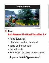 ile de france  3 buc  best western the hotel versailles 3*  • petit-déjeuner  - chambre double standard • verre de bienvenue  •  départ tardif  • remise sur la carte du restaurant  à partir de 45 €/pe