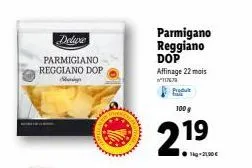parmigiano reggiano dop  s  parmigano reggiano dop affinage 22 mois  107678  produ  100 g  ●g-21.90€ 