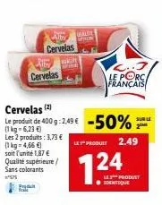 cervelas  alby cervelas  les 2 produits: 3,73 € (1 kg = 4,66 €) soit l'unité 1,87 € qualité supérieure/ sans colorants  ²575  pred  wit  cervelas (2)  le produit de 400 g:2.49 € -50%  (1kg-6,23 €)  le