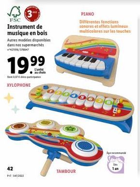 3  FSC  Instrument de musique en bois  Autres modèles disponibles dans nos supermarchés 421916/378847  19.99  L'unité au chole  Dont 0,37€  XYLOPHONE  42 P-340/2022  PIANO  Différentes fonctions sonor